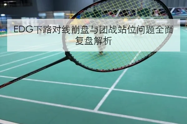EDG下路对线崩盘与团战站位问题全面复盘解析